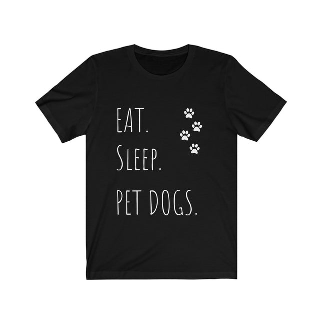 Eat. Sleep. Pet Dogs | Funny Dog Lovers T-Shirt | Love Puppy | Doggy Walkers